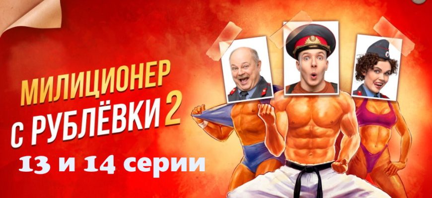 Милиционер с Рублевки 2 сезон – 13, 14 серии