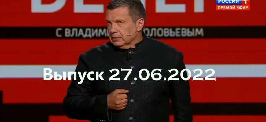 Вечер с Владимиром Соловьевым – выпуск 27.06.2022