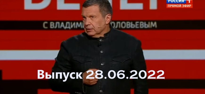 Вечер с Владимиром Соловьевым – выпуск 28.06.2022