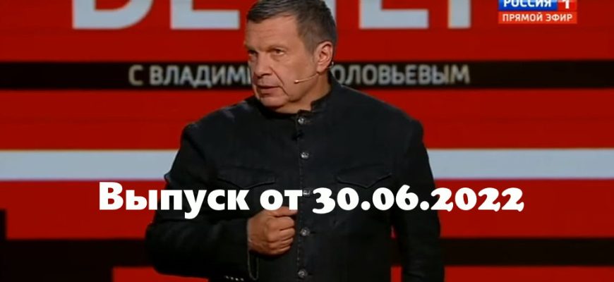 Вечер с Владимиром Соловьевым – выпуск 30.06.2022