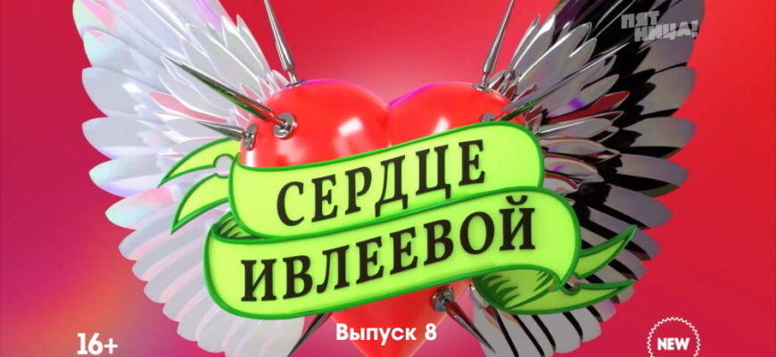 Сердце Ивлеевой 8 выпуск 30.12.2022 – Финал