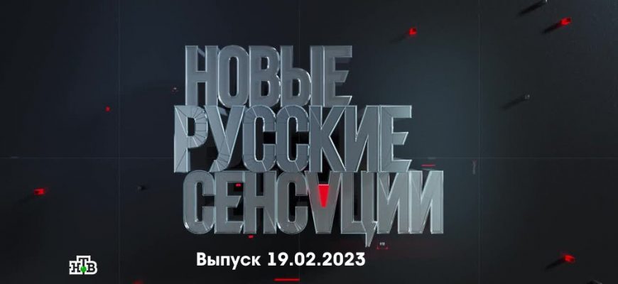 Новые русские сенсации – выпуск 19.02.2023