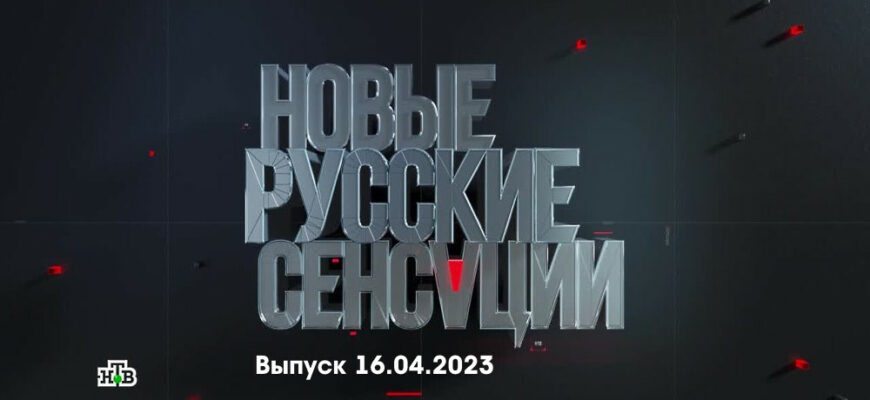 Новые русские сенсации – выпуск 16.04.2023