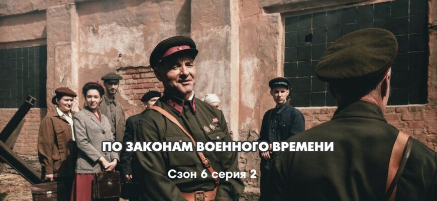 По законам военного времени 6 сезон 2 серия
