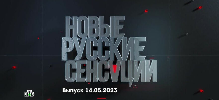Новые русские сенсации – выпуск 14.05.2023